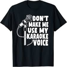 "Don't Make Me Use My Karaoke Voice" Tee